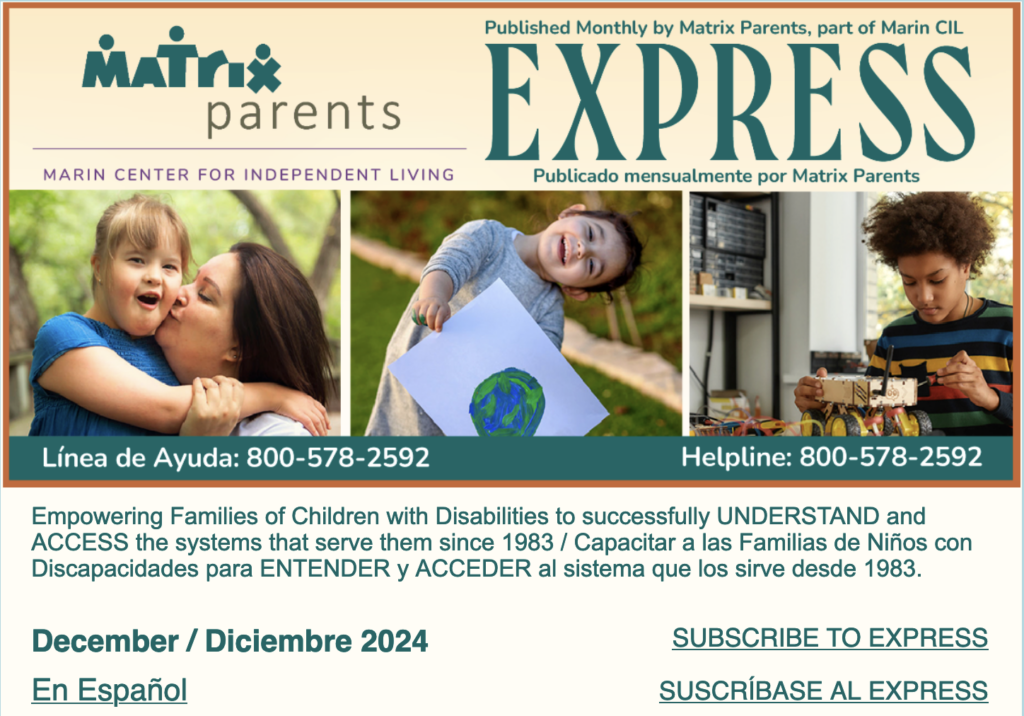 December 2024 Express published monthly by Matrix Parents, part of Marin CIL. Help Line 800-578-2592 pictures of children with disabilities smiling and working on projects